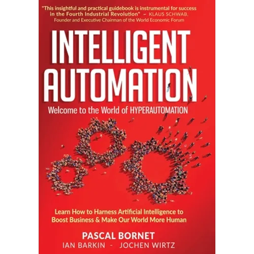 Intelligent Automation: Learn how to harness Artificial Intelligence to boost business & make our world more human