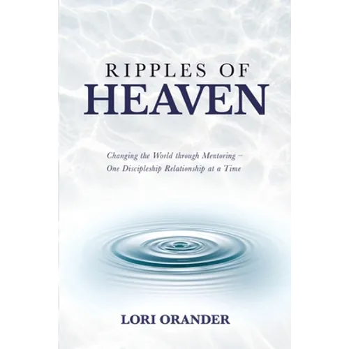 Ripples of Heaven: Changing the World through Mentoring - One Discipleship Relationship at a Time