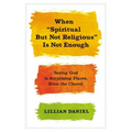When "Spiritual But Not Religious" Is Not Enough: Seeing God in Surprising Places, Even the Church