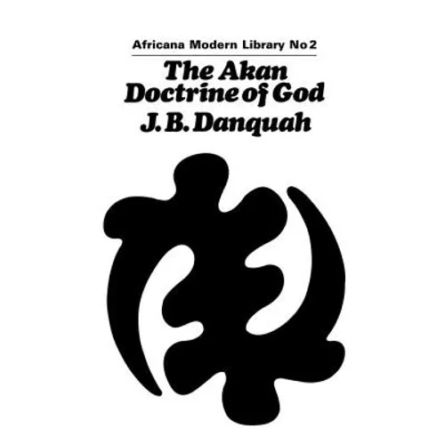 The Akan Doctrine of God: A Fragment of Gold Coast Ethics and Religion
