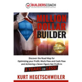 Million Dollar Builder: Discover the Road Map for Optimizing Your Profit, Work-Flow and Cash-Flow and Achieving a Seven Figure Net Profit in 3
