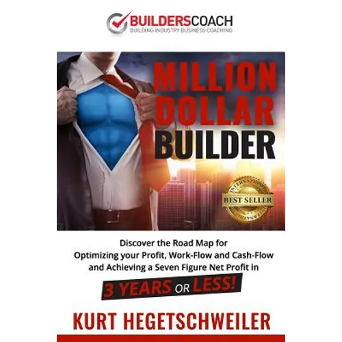 Million Dollar Builder: Discover the Road Map for Optimizing Your Profit, Work-Flow and Cash-Flow and Achieving a Seven Figure Net Profit in 3