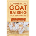 Commercial Goat Raising for Beginners: How to Raise Goats for Profits as a Beginner