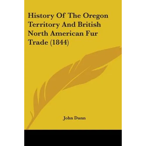 History Of The Oregon Territory And British North American Fur Trade (1844)