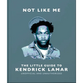 Not Like Me: The Little Guide to Kendrick Lamar