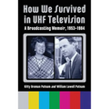 How We Survived in UHF Television: A Broadcasting Memoir, 1953-1984