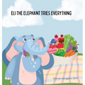 Eli the Elephant Tries Everything: A Children's Story About Embracing New Food