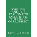 The Jews and the Passion for Palestine in the Light of Prophecy
