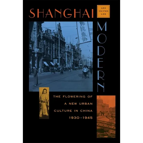 Shanghai Modern: The Flowering of a New Urban Culture in China, 1930-1945