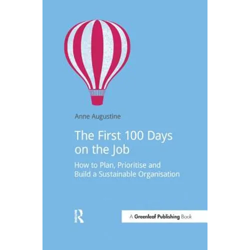The First 100 Days on the Job: How to Plan, Prioritize and Build a Sustainable Organisation