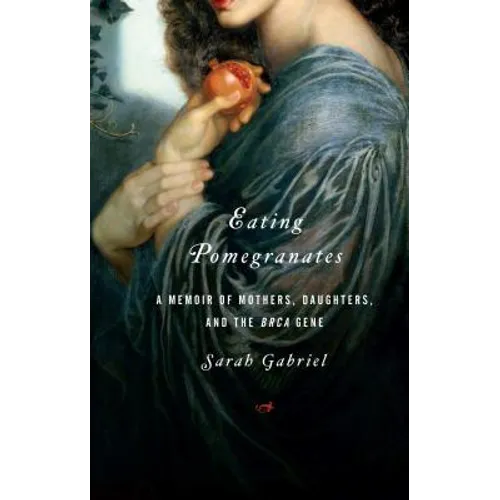 Eating Pomegranates: A Memoir of Mothers, Daughters, and the Brca Gene