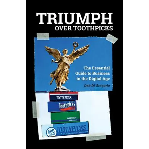 Triumph Over Toothpicks: The Essential Guide to Business in the Digital Age