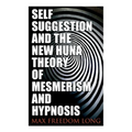 Self-Suggestion and the New Huna Theory of Mesmerism and Hypnosis