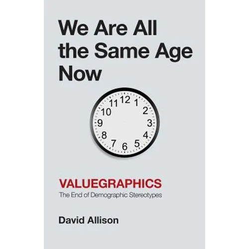 We Are All the Same Age Now: Valuegraphics, The End of Demographic Stereotypes