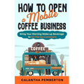 How to Open a Mobile Coffee Business: Bring Your Morning Wake-up Beverage to On-The-Go Customers
