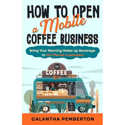 How to Open a Mobile Coffee Business: Bring Your Morning Wake-up Beverage to On-The-Go Customers