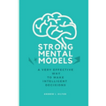 Strong mental models: A very effective way to make intelligent decisions