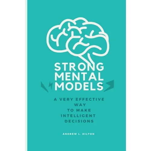 Strong mental models: A very effective way to make intelligent decisions