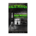 Calisthenics: The Revolutionary Bodyweight Training Guide