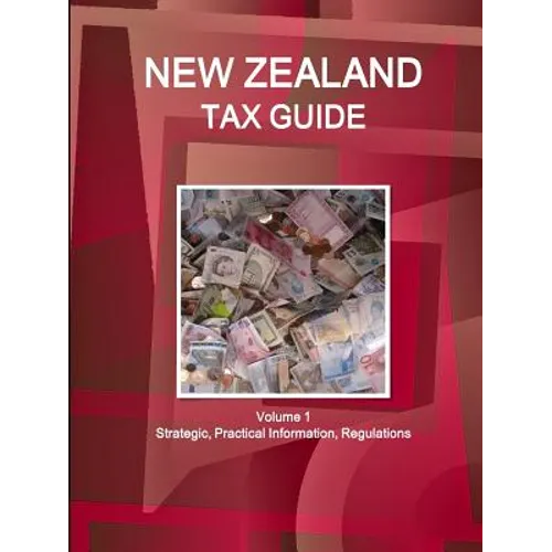 New Zealand Tax Guide Volume 1 Strategic, Practical Information, Regulations