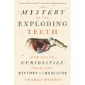 The Mystery of the Exploding Teeth: And Other Curiosities from the History of Medicine