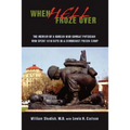When Hell Froze Over: The Memoir of a Korean War Combat Physician Who Spent 1010 Days in a Communist Prison Camp