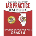 IAR Practice Test Book English Language Arts Grade 5: Preparation for the Illinois Assessment of Readiness ELA Test