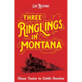 Three Ringlings in Montana: Circus Trains to Cattle Ranches