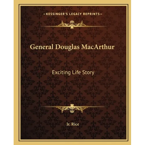 General Douglas MacArthur: Exciting Life Story
