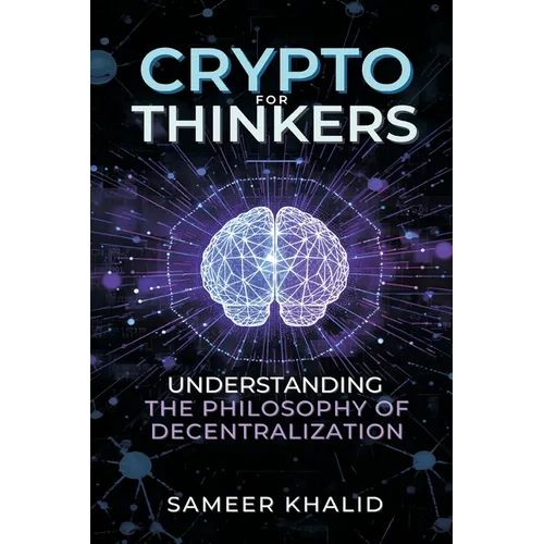 Crypto for Thinkers: Understanding the Philosophy of Decentralization