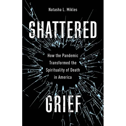 Shattered Grief: How the Pandemic Transformed the Spirituality of Death in America