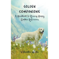 Golden Companions - A Handbook to Raising Happy Golden Retrievers