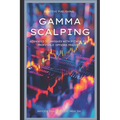 Gamma Scalping: Advanced Python Techniques for Profitable Trading: A Comprehensive Guide for 2024