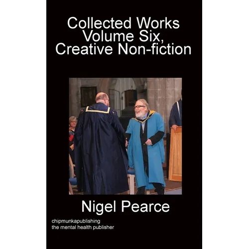 Collected Works Volume Six, Creative Non-fiction