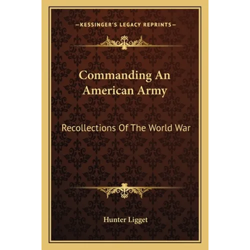 Commanding An American Army: Recollections Of The World War