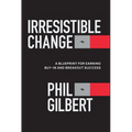 Irresistible Change: A Blueprint for Earning Buy-In and Breakout Success
