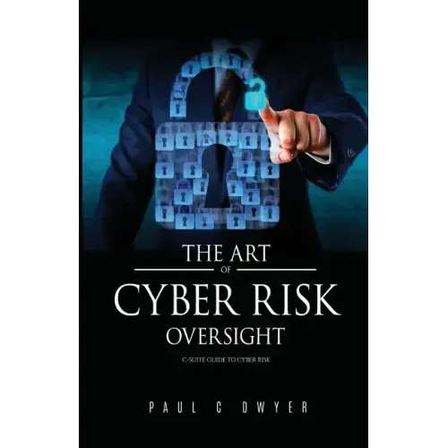 The Art of Cyber Risk Oversight: C-Suite Guide to Cyber Risk