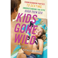 Kids Gone Wild: From Rainbow Parties to Sexting, Understanding the Hype Over Teen Sex