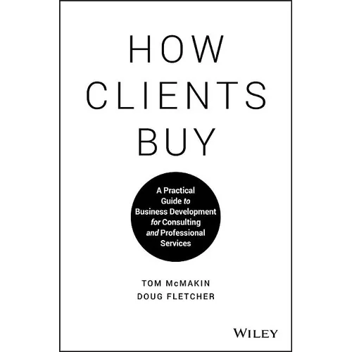 How Clients Buy: A Practical Guide to Business Development for Consulting and Professional Services
