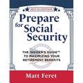 Prepare for Social Security: The Insider's Guide to Maximizing Your Retirement Benefits