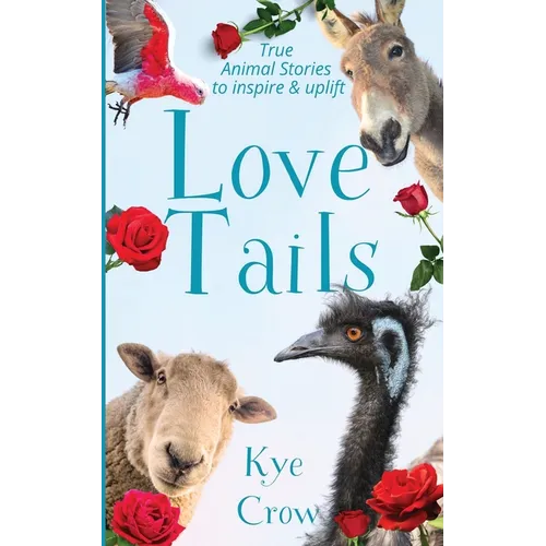 Love Tails: True Animal Stories to Inspire & Uplift
