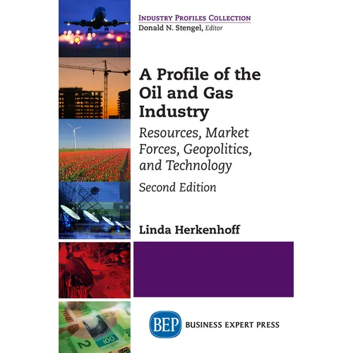 A Profile of the Oil and Gas Industry, Second Edition: Resources, Market Forces, Geopolitics, and Technology