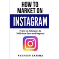 How to Market on Instagram: From No followers to 1000 true fans and beyond