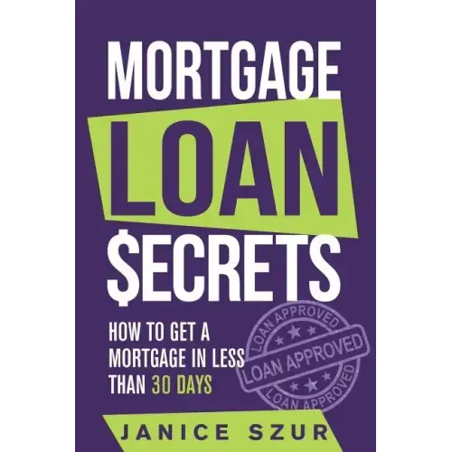 Mortgage Loan Secrets: How to get a Mortgage in Less than 30 days