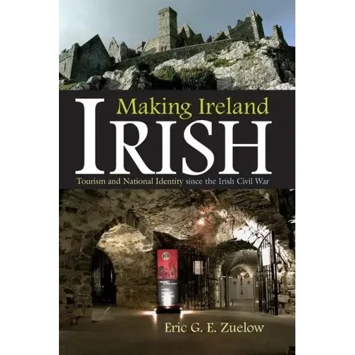 Making Ireland Irish: Tourism and National Identity Since the Irish Civil War