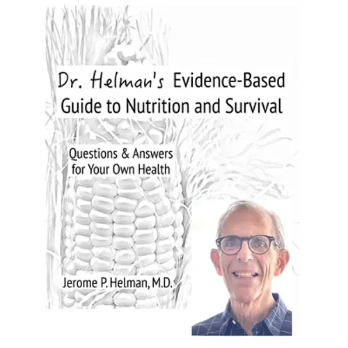Dr. Helman's Evidence-Based Guide to Nutrition and Survival: Questions & Answers for Your Own Health