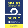 Sprint Your Way to Scrum: 50 Practical Tips to Accelerate Your Scrum