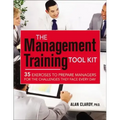 The Management Training Tool Kit: 35 Exercises to Prepare Managers for the Challenges They Face Every Day