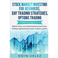 Stock Market Investing for Beginners, Day Trading Strategies, Options Trading: 3 Manuscripts in 1- Market Tactics to Create Passive Income from Tradin