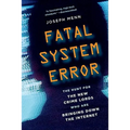 Fatal System Error: The Hunt for the New Crime Lords Who Are Bringing Down the Internet